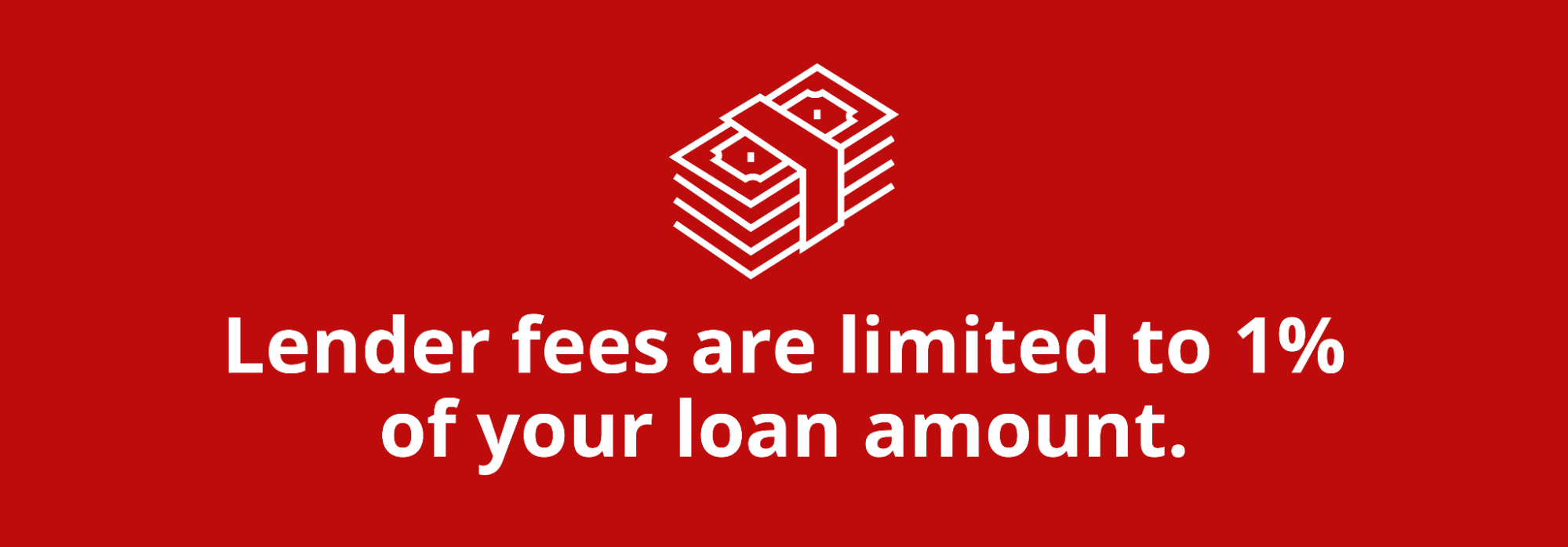 Graphic featuring a stack of money with text that reads, “Lender fees are limited to 1% of your loan amount.”